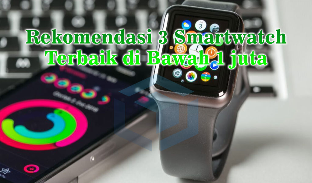 Rekomendasi 3 Smartwatch dibawah 1 juta tahun 2021