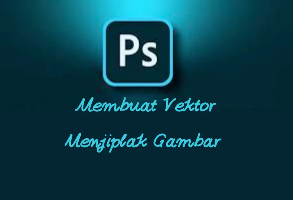 Cara Membuat Vektor dengan Menjiplak Gambar di Photoshop
